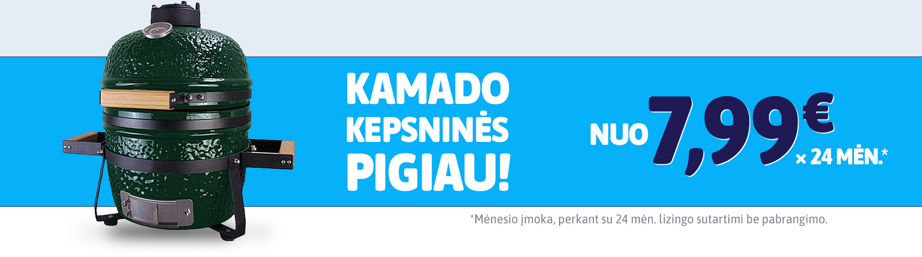 Kamado kepsninės internetu pigiau. Net 24 mėn. lizingas be pabrangimo.
